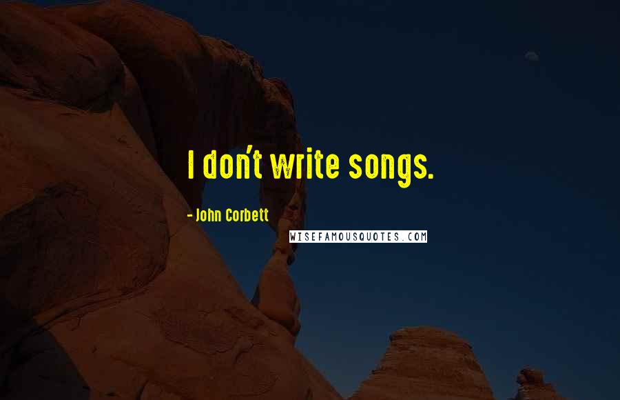 John Corbett Quotes: I don't write songs.