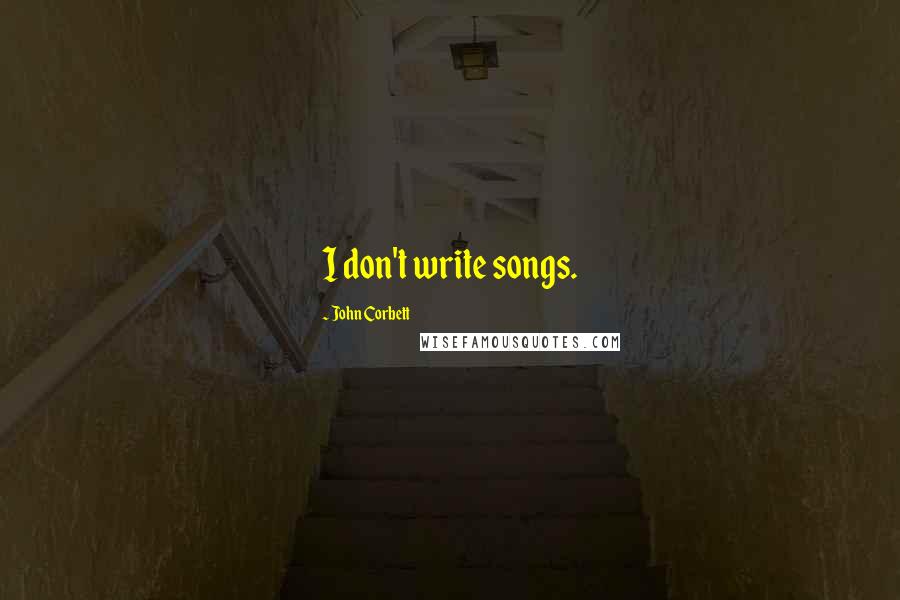 John Corbett Quotes: I don't write songs.