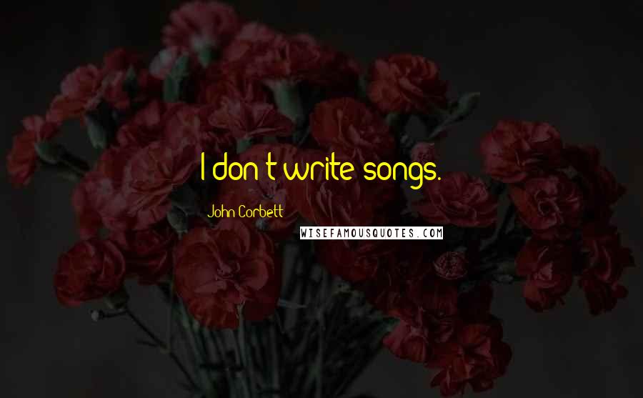 John Corbett Quotes: I don't write songs.