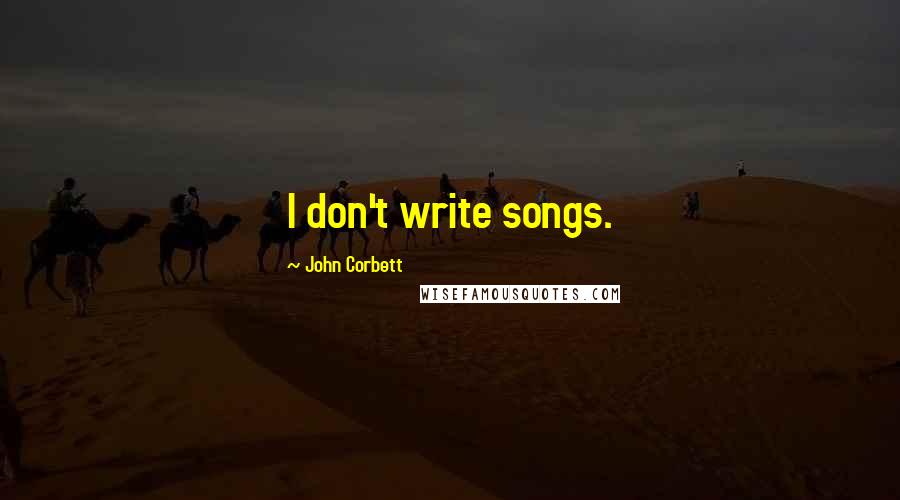 John Corbett Quotes: I don't write songs.