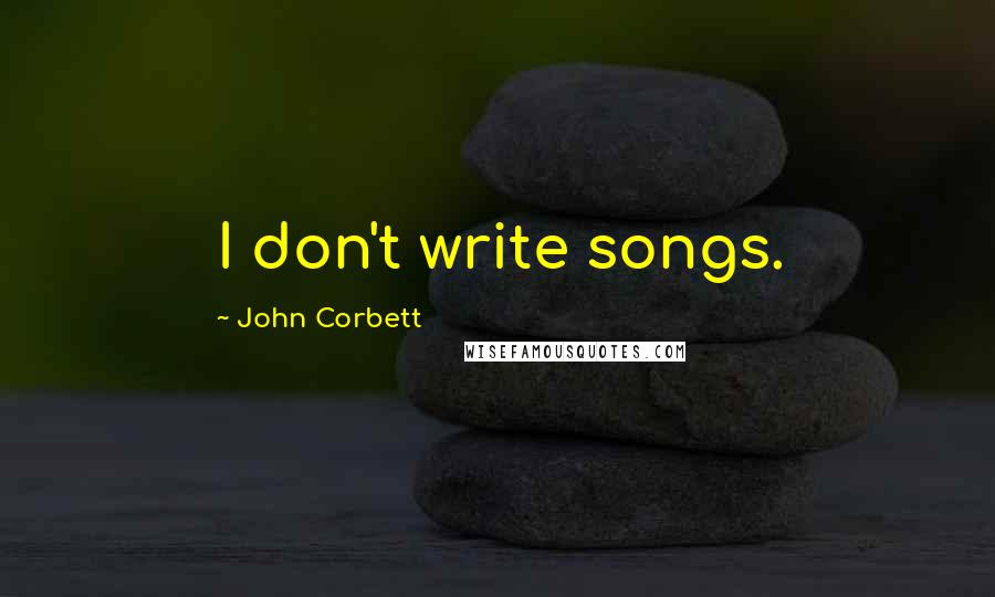 John Corbett Quotes: I don't write songs.