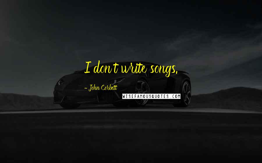 John Corbett Quotes: I don't write songs.