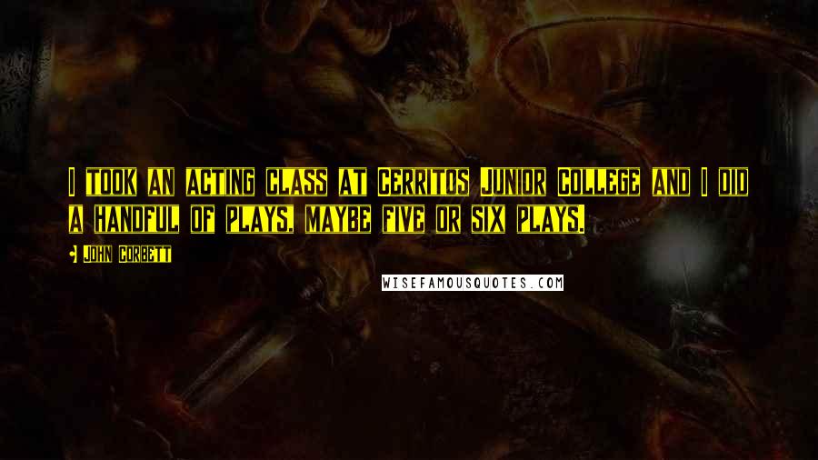 John Corbett Quotes: I took an acting class at Cerritos Junior College and I did a handful of plays, maybe five or six plays.