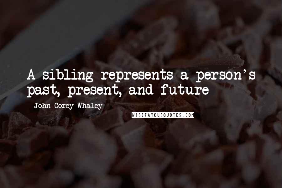 John Corey Whaley Quotes: A sibling represents a person's past, present, and future