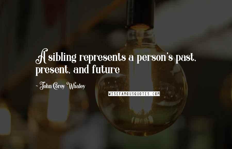 John Corey Whaley Quotes: A sibling represents a person's past, present, and future