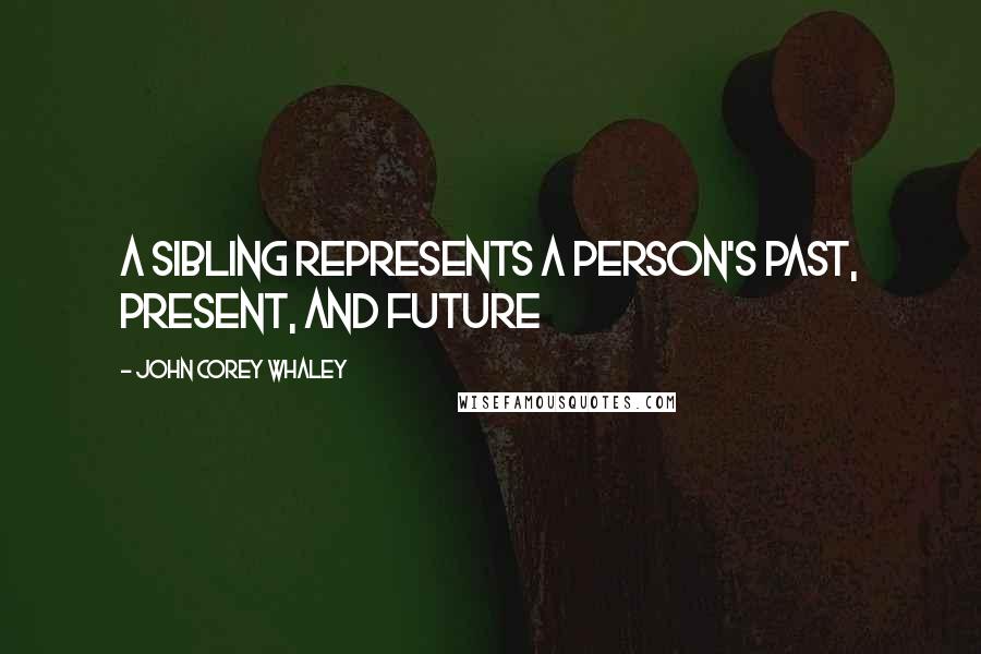 John Corey Whaley Quotes: A sibling represents a person's past, present, and future