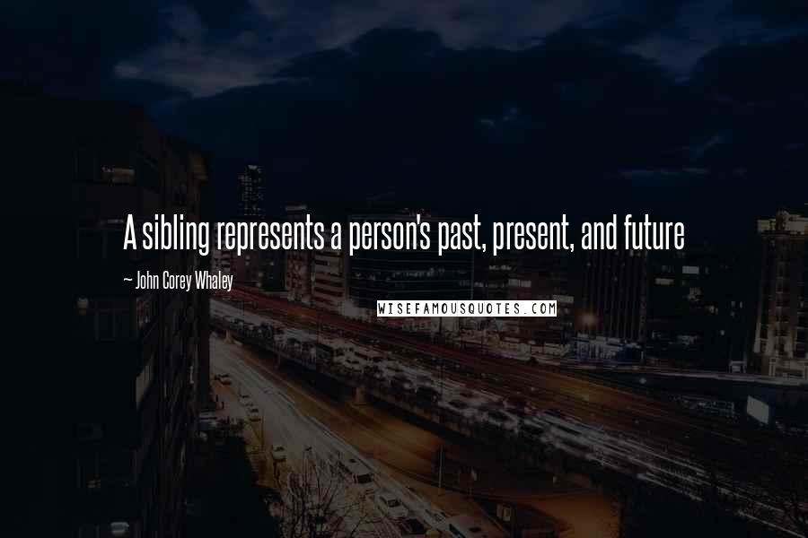 John Corey Whaley Quotes: A sibling represents a person's past, present, and future