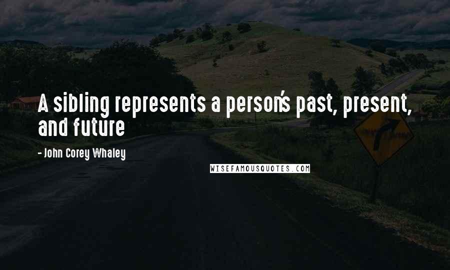 John Corey Whaley Quotes: A sibling represents a person's past, present, and future