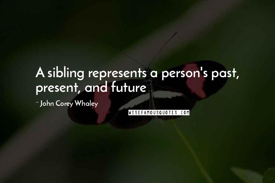 John Corey Whaley Quotes: A sibling represents a person's past, present, and future