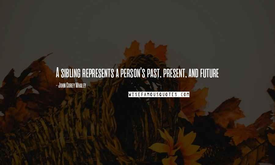 John Corey Whaley Quotes: A sibling represents a person's past, present, and future