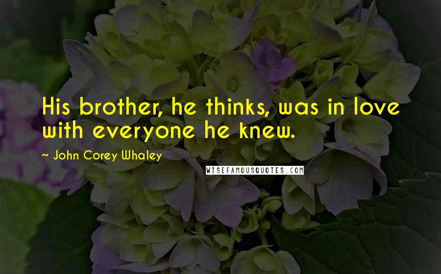 John Corey Whaley Quotes: His brother, he thinks, was in love with everyone he knew.