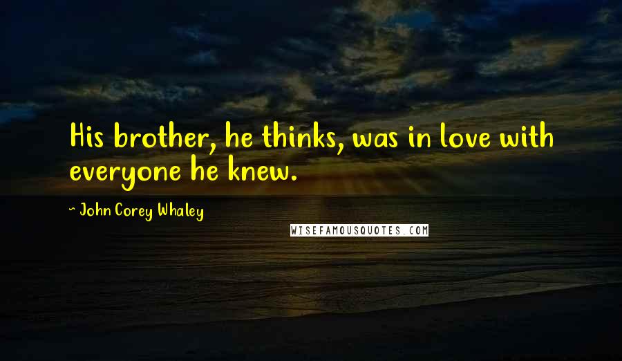 John Corey Whaley Quotes: His brother, he thinks, was in love with everyone he knew.