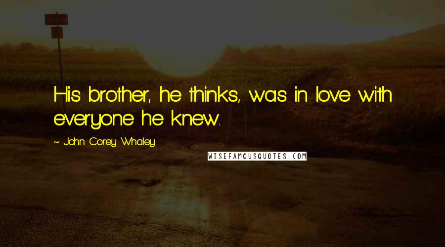 John Corey Whaley Quotes: His brother, he thinks, was in love with everyone he knew.