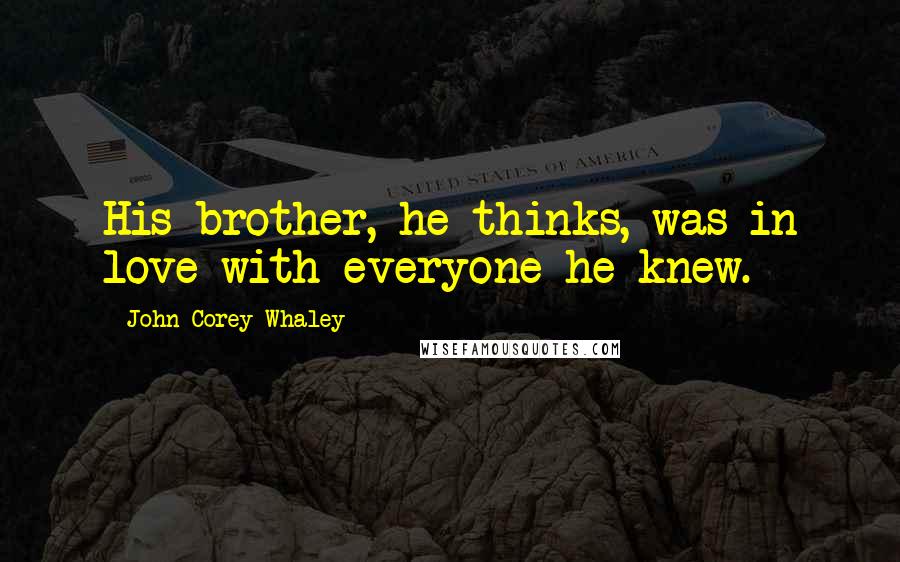 John Corey Whaley Quotes: His brother, he thinks, was in love with everyone he knew.