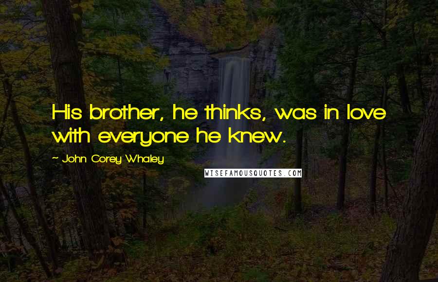 John Corey Whaley Quotes: His brother, he thinks, was in love with everyone he knew.