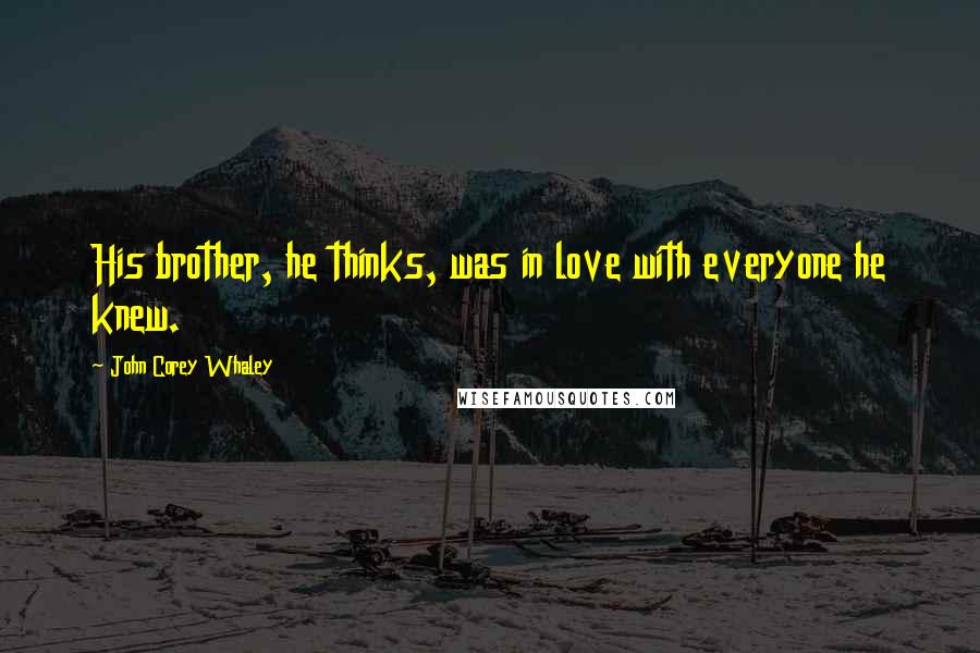 John Corey Whaley Quotes: His brother, he thinks, was in love with everyone he knew.