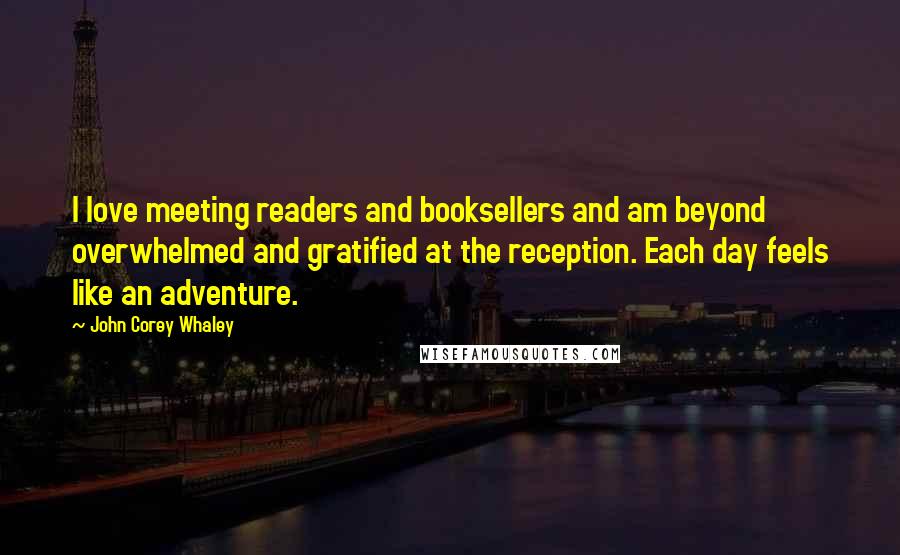 John Corey Whaley Quotes: I love meeting readers and booksellers and am beyond overwhelmed and gratified at the reception. Each day feels like an adventure.