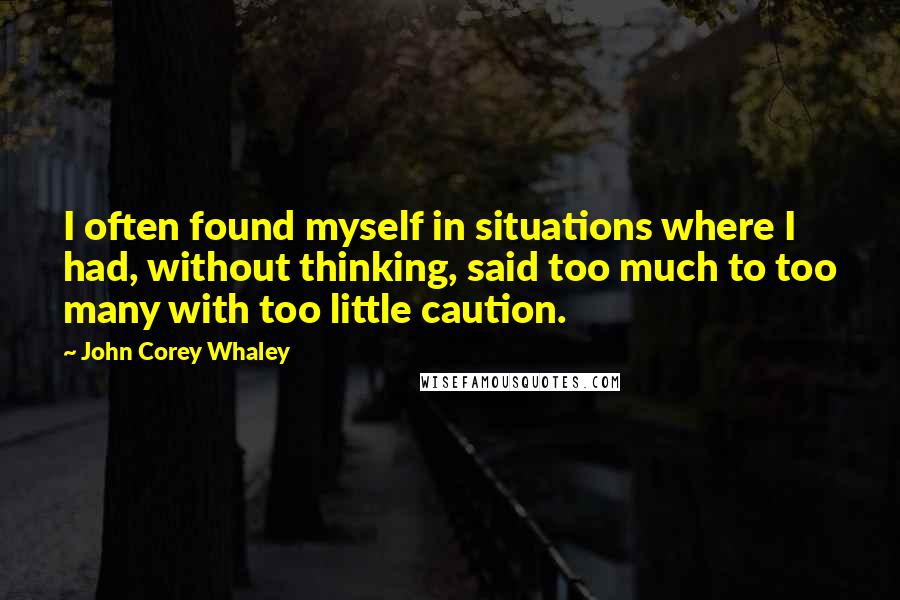 John Corey Whaley Quotes: I often found myself in situations where I had, without thinking, said too much to too many with too little caution.