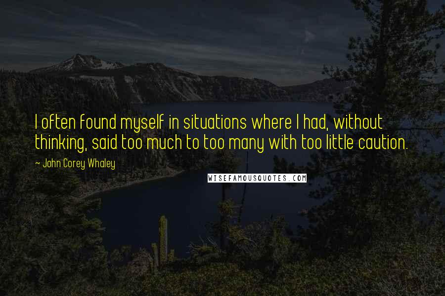 John Corey Whaley Quotes: I often found myself in situations where I had, without thinking, said too much to too many with too little caution.