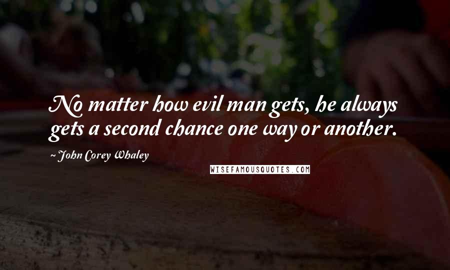 John Corey Whaley Quotes: No matter how evil man gets, he always gets a second chance one way or another.