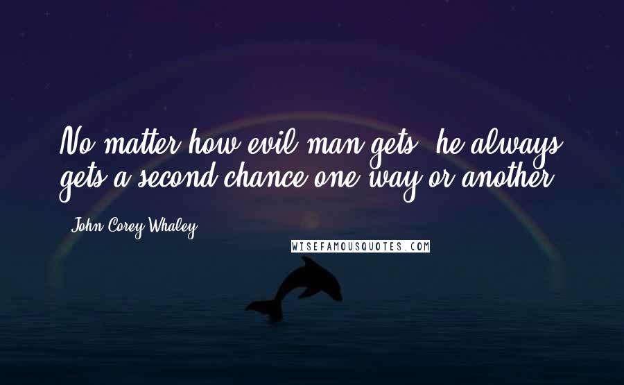 John Corey Whaley Quotes: No matter how evil man gets, he always gets a second chance one way or another.