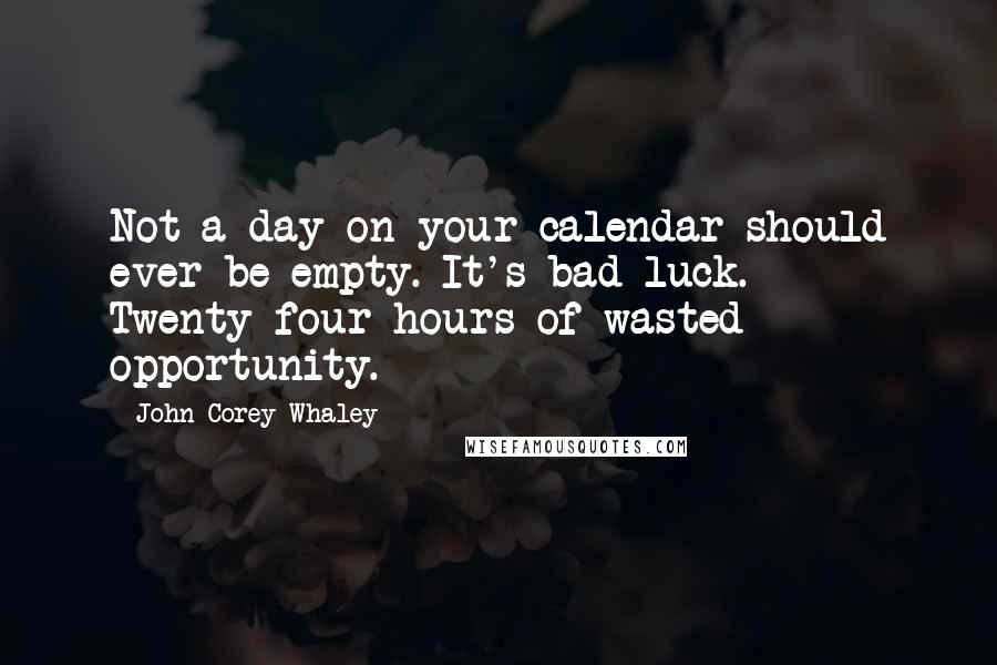 John Corey Whaley Quotes: Not a day on your calendar should ever be empty. It's bad luck. Twenty-four hours of wasted opportunity.