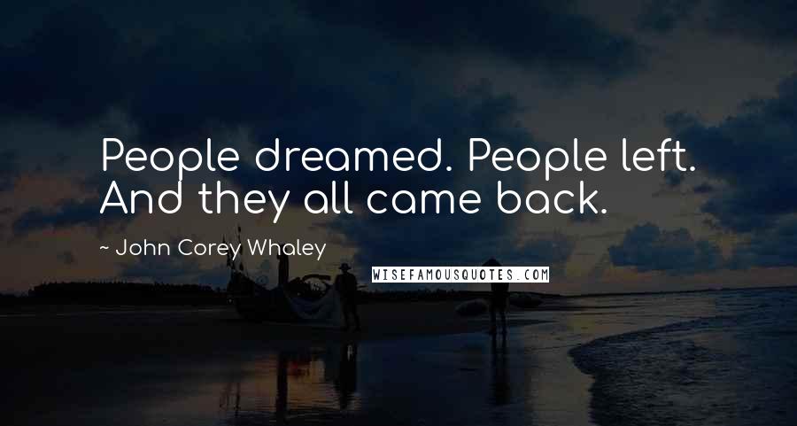 John Corey Whaley Quotes: People dreamed. People left. And they all came back.