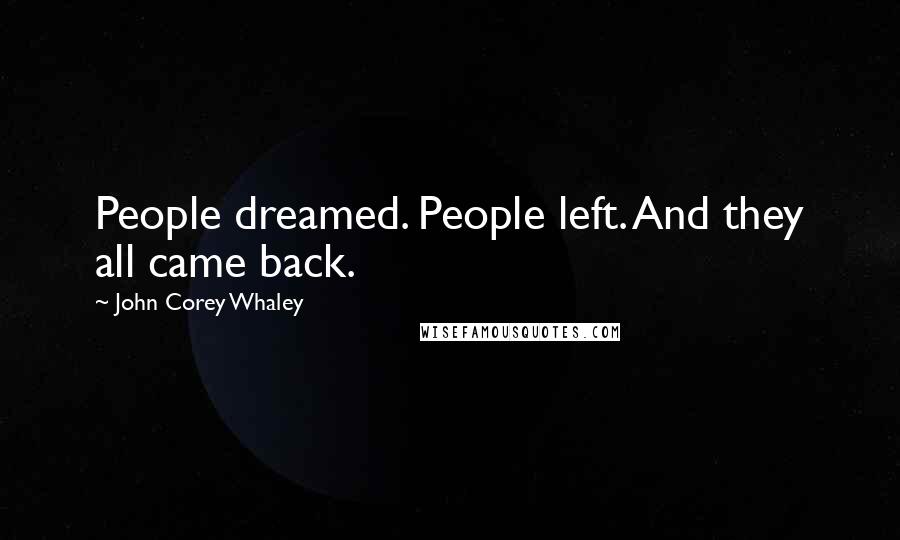 John Corey Whaley Quotes: People dreamed. People left. And they all came back.