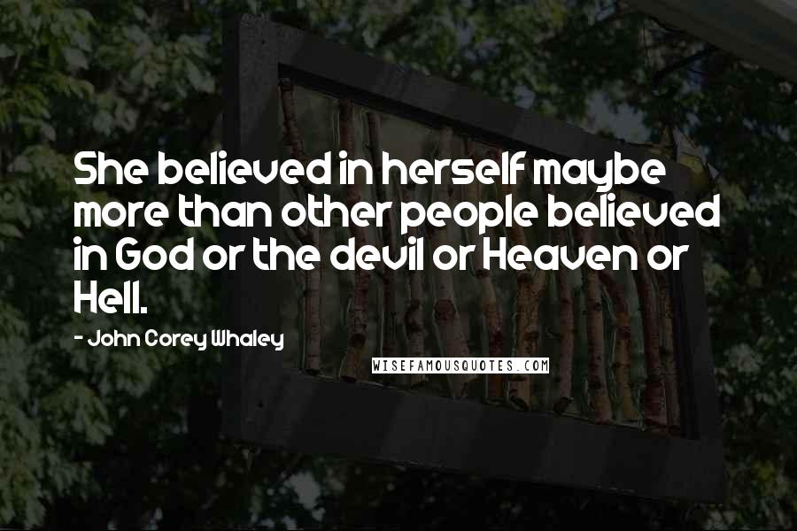 John Corey Whaley Quotes: She believed in herself maybe more than other people believed in God or the devil or Heaven or Hell.