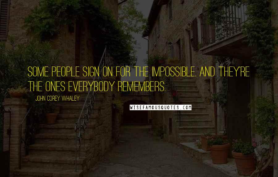 John Corey Whaley Quotes: Some people sign on for the impossible. And they're the ones everybody remembers.