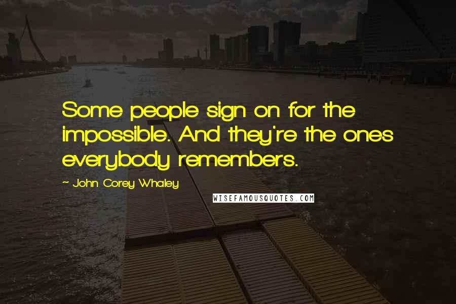 John Corey Whaley Quotes: Some people sign on for the impossible. And they're the ones everybody remembers.