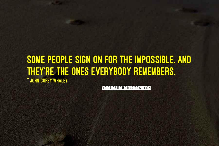 John Corey Whaley Quotes: Some people sign on for the impossible. And they're the ones everybody remembers.