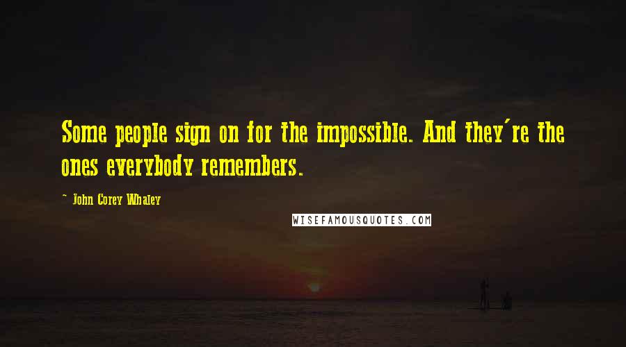 John Corey Whaley Quotes: Some people sign on for the impossible. And they're the ones everybody remembers.