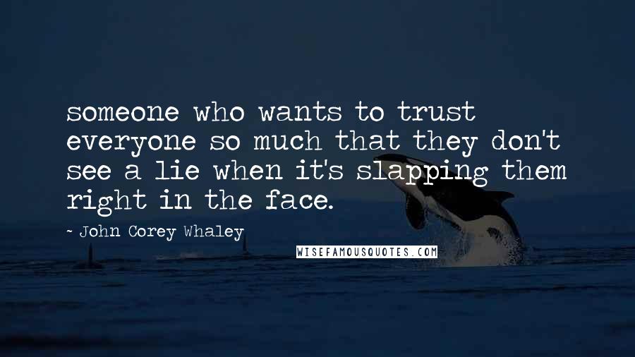 John Corey Whaley Quotes: someone who wants to trust everyone so much that they don't see a lie when it's slapping them right in the face.