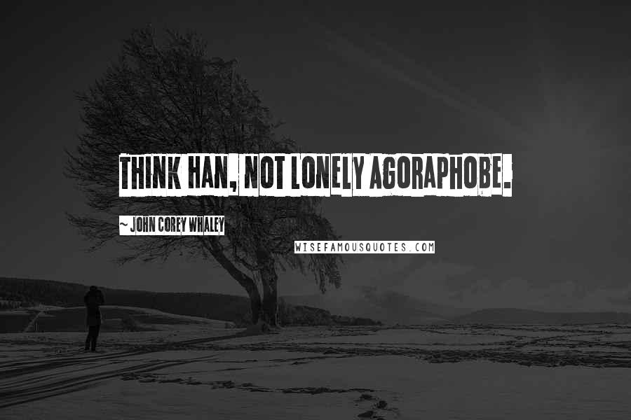 John Corey Whaley Quotes: Think Han, not Lonely Agoraphobe.