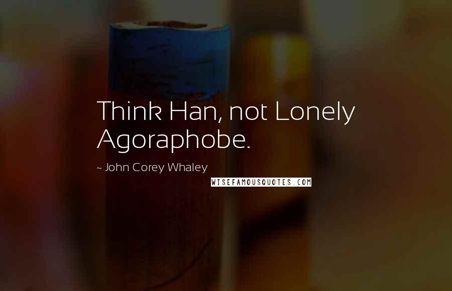 John Corey Whaley Quotes: Think Han, not Lonely Agoraphobe.