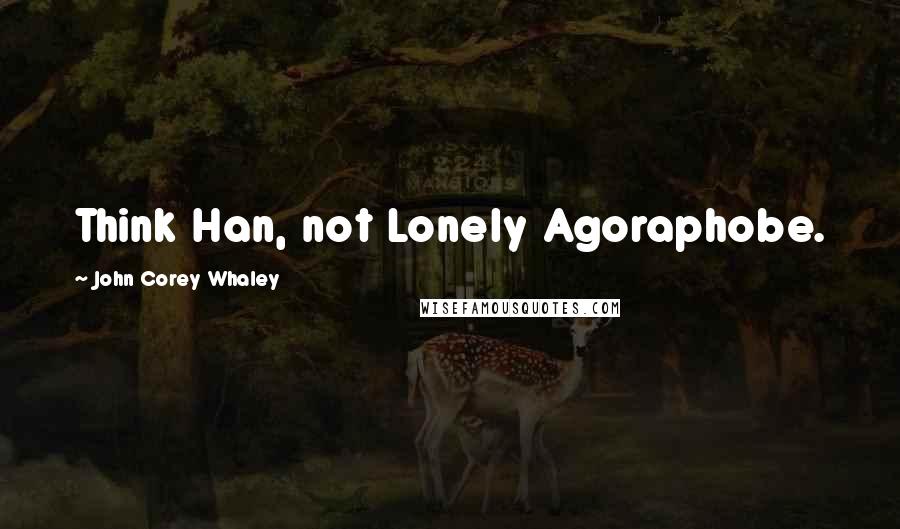 John Corey Whaley Quotes: Think Han, not Lonely Agoraphobe.