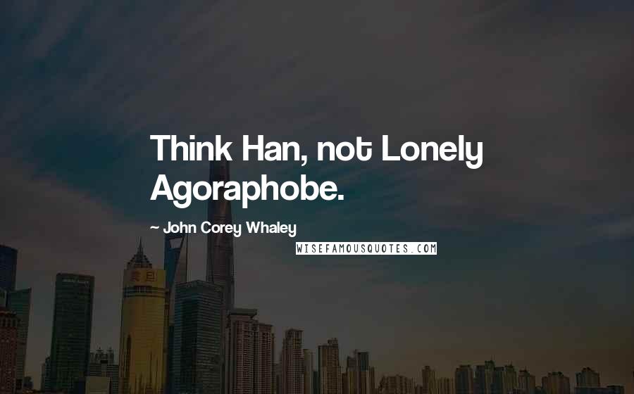 John Corey Whaley Quotes: Think Han, not Lonely Agoraphobe.