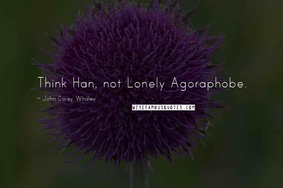 John Corey Whaley Quotes: Think Han, not Lonely Agoraphobe.