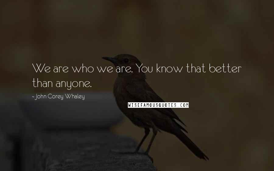 John Corey Whaley Quotes: We are who we are. You know that better than anyone.