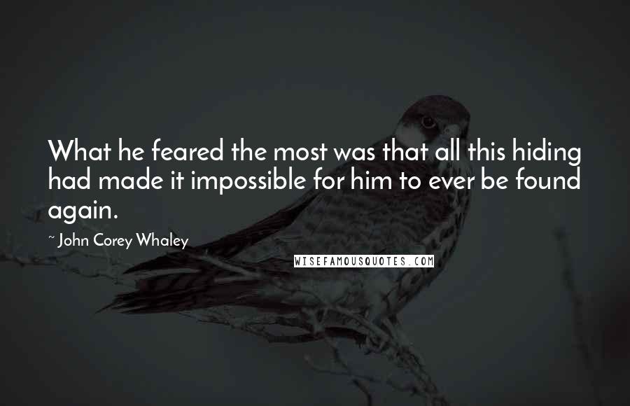 John Corey Whaley Quotes: What he feared the most was that all this hiding had made it impossible for him to ever be found again.