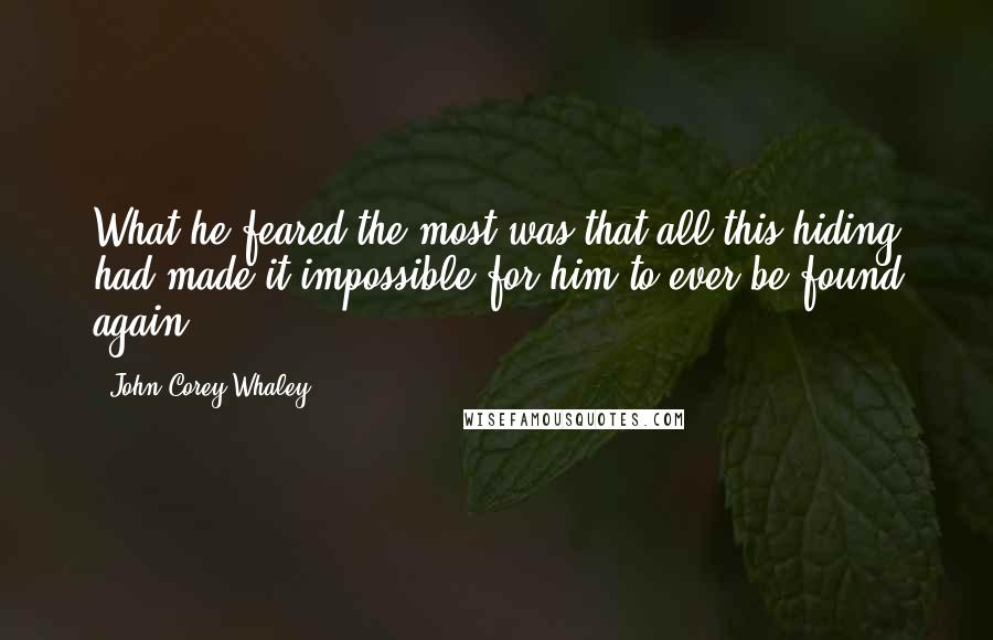 John Corey Whaley Quotes: What he feared the most was that all this hiding had made it impossible for him to ever be found again.