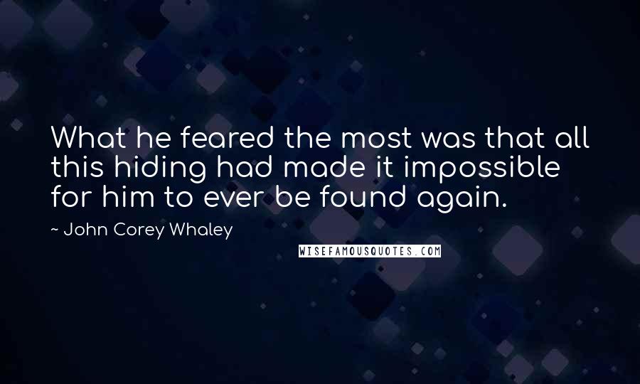 John Corey Whaley Quotes: What he feared the most was that all this hiding had made it impossible for him to ever be found again.