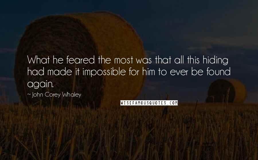 John Corey Whaley Quotes: What he feared the most was that all this hiding had made it impossible for him to ever be found again.