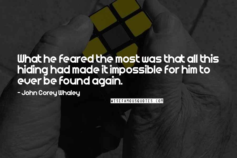 John Corey Whaley Quotes: What he feared the most was that all this hiding had made it impossible for him to ever be found again.