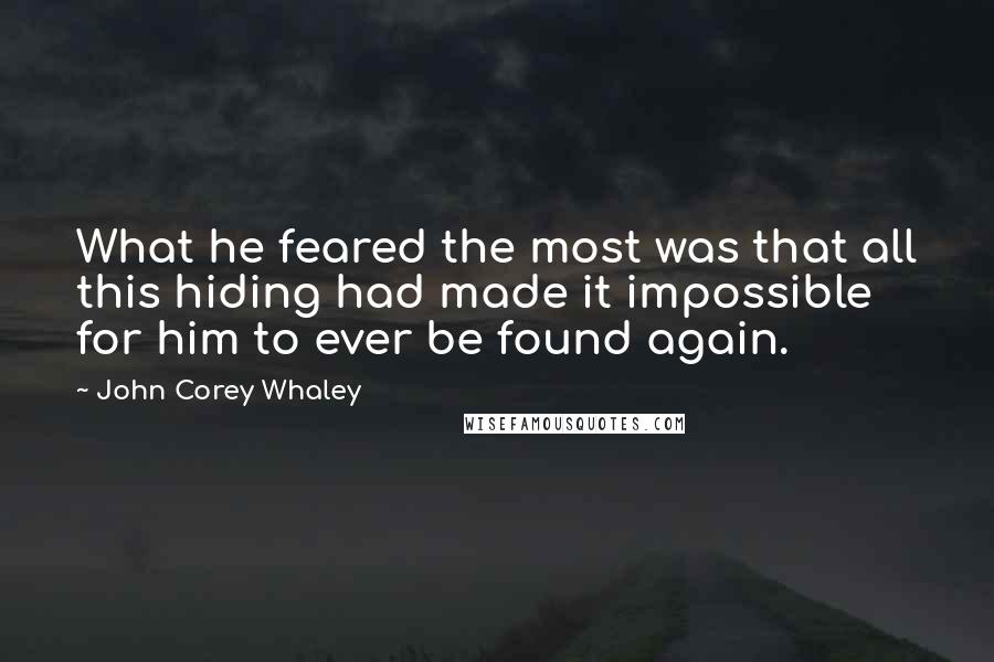 John Corey Whaley Quotes: What he feared the most was that all this hiding had made it impossible for him to ever be found again.