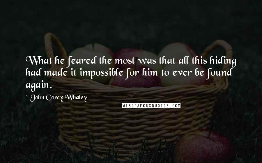 John Corey Whaley Quotes: What he feared the most was that all this hiding had made it impossible for him to ever be found again.