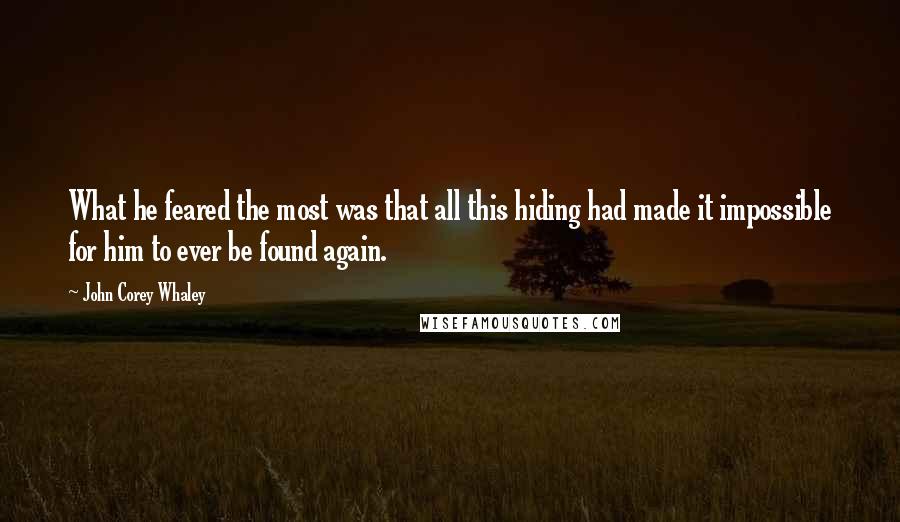 John Corey Whaley Quotes: What he feared the most was that all this hiding had made it impossible for him to ever be found again.