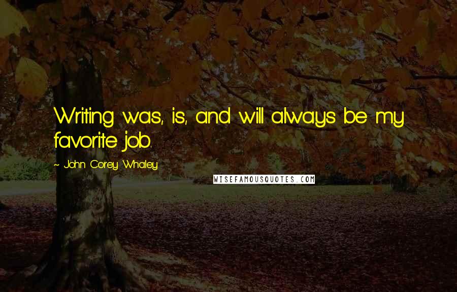 John Corey Whaley Quotes: Writing was, is, and will always be my favorite job.