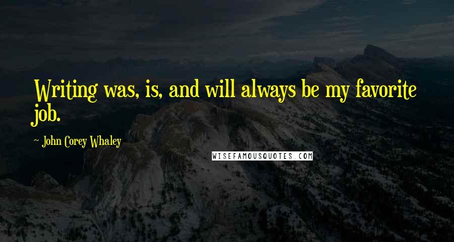 John Corey Whaley Quotes: Writing was, is, and will always be my favorite job.